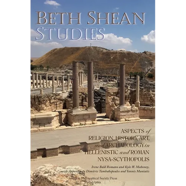Beth Shean Studies: Aspects of Religion, History, Art, and Archaeology in Hellenistic and Roman Nysa-Scythopolis, Transactions, American Philosophical