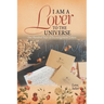 I Am a Lover to the Universe: One Hundred Days of Encouragement Letters