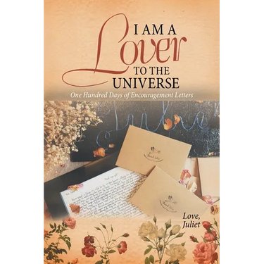I Am a Lover to the Universe: One Hundred Days of Encouragement Letters