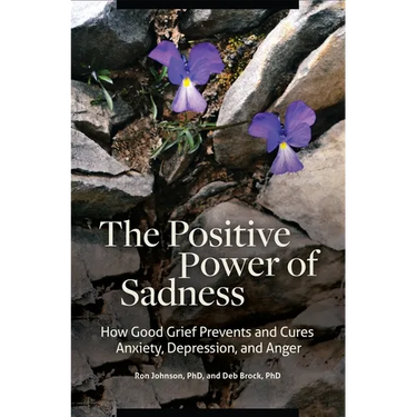 The Positive Power of Sadness: How Good Grief Prevents and Cures Anxiety, Depression, and Anger