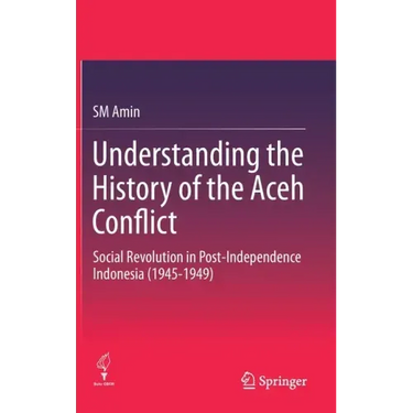 Understanding the History of the Aceh Conflict: Social Revolution in Post-Independence Indonesia (1945-1949)