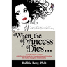 When the Princess Dies...: A Fairy Tale for Women with Practical Tools for Transforming and Healing the Father-Daughter Relationship