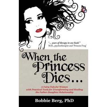 When the Princess Dies...: A Fairy Tale for Women with Practical Tools for Transforming and Healing the Father-Daughter Relationship