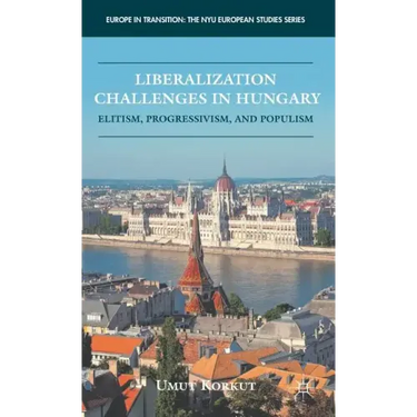 Liberalization Challenges in Hungary: Elitism, Progressivism, and Populism