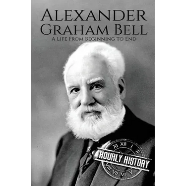 Alexander Graham Bell: A Life From Beginning to End