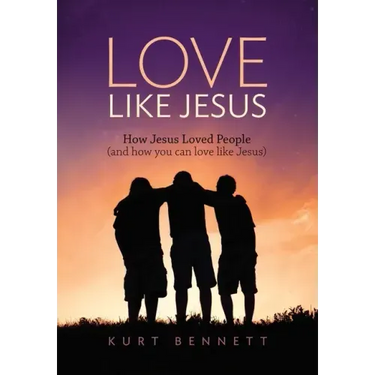 Love Like Jesus: How Jesus Loved People (and how you can love like Jesus)