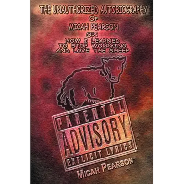 The Unauthorized Autobiography of Micah Pearson: Or: How I Learned to Stop Worrying and Love the Sheep