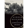 Hidden History of Lewiston, Idaho