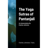 The Yoga Sutras of Pantanjali: An Interpretation By Charles Johnston