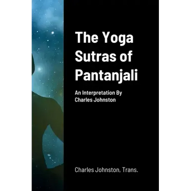 The Yoga Sutras of Pantanjali: An Interpretation By Charles Johnston