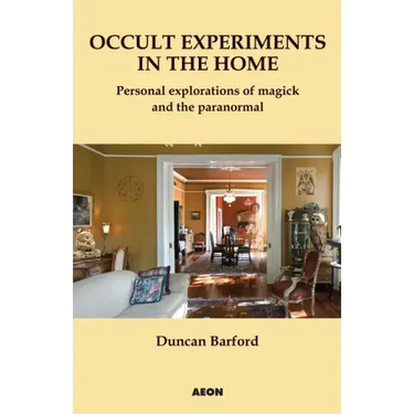 Occult Experiments in the Home: Personal Explorations of Magick and the Paranormal