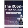 The ROS2 and Python Advanced Robotics Blueprint: Cutting-Edge Tools for Autonomous Navigation and Intelligent Systems
