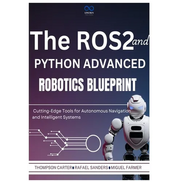 The ROS2 and Python Advanced Robotics Blueprint: Cutting-Edge Tools for Autonomous Navigation and Intelligent Systems
