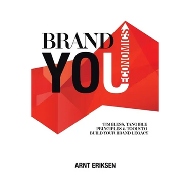 Brand You Economics: Timeless, Tangible Principles and Tools to Build Your Brand Legacy
