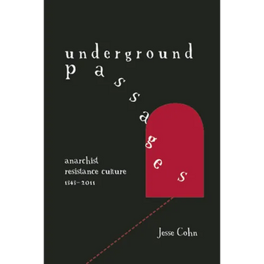 Underground Passages: Anarchist Resistance Culture, 1848-2011