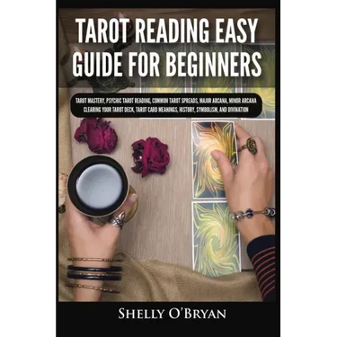 Tarot Reading Easy Guide For Beginners: Tarot Mastery, Psychic Tarot Reading, Common Tarot Spreads, Major Arcana, Minor Arcana, Tarot Card Meanings, H