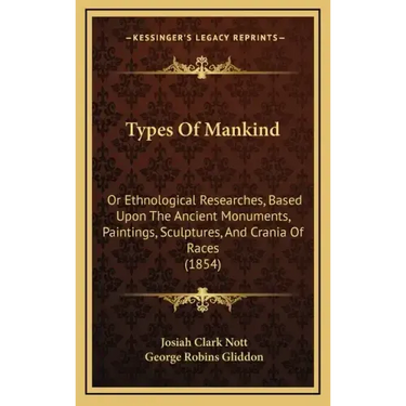 Types of Mankind: Or Ethnological Researches, Based Upon the Ancient Monuments, Paintings, Sculptures, and Crania of Races (1854)