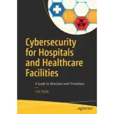 Cybersecurity for Hospitals and Healthcare Facilities: A Guide to Detection and Prevention