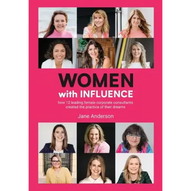 Women With Influence: How 12 leading female corporate consultants created the practice of their dreams