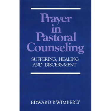 Prayer in Pastoral Counseling: Suffering, Healing, and Discernment