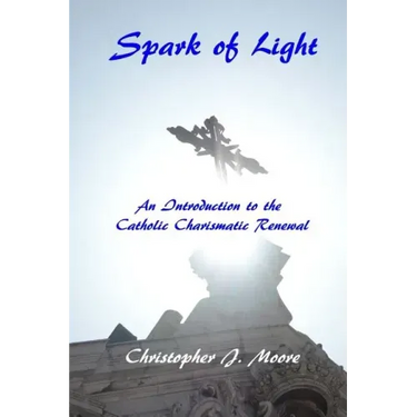 Spark of Light: An Introduction to the Catholic Charismatic Renewal