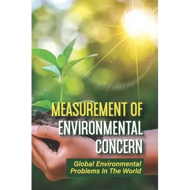 Measurement Of Environmental Concern: Global Environmental Problems In The World: Environmental Ethics Examples