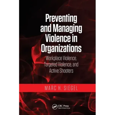 Preventing and Managing Violence in Organizations: Workplace Violence, Targeted Violence, and Active Shooters