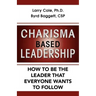 Charisma Based Leadership: How to Be the Leader That Everyone Wants to Follow