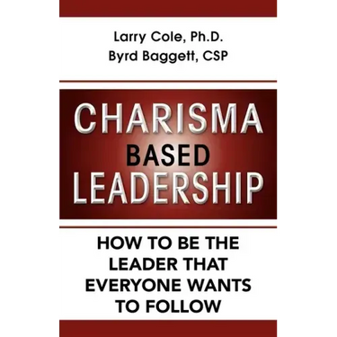 Charisma Based Leadership: How to Be the Leader That Everyone Wants to Follow