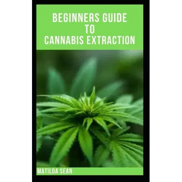 Beginners Guide to Cannabis Extraction: Guides on How to Extract Cannnabis for Different Useage