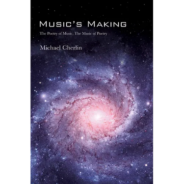 Music's Making: The Poetry of Music, the Music of Poetry