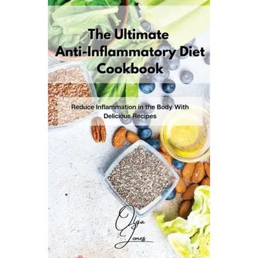 The Ultimate Anti-Inflammatory Diet Cookbook: Reduce Inflammation in the Body With Delicious Recipes