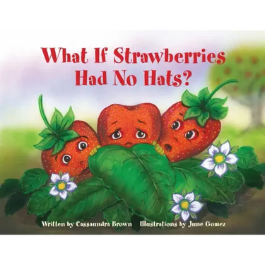 What If Strawberries Had No Hats?: A "Feel Better" Book for Children (and Adults) to Understand and Deal with Cancer.