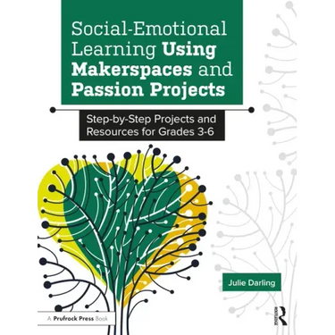 Social-Emotional Learning Using Makerspaces and Passion Projects: Step-By-Step Projects and Resources for Grades 3-6