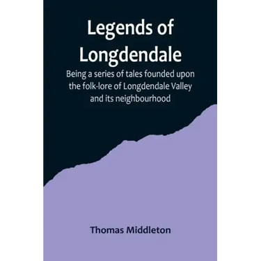 Legends of Longdendale; Being a series of tales founded upon the folk-lore of Longdendale Valley and its neighbourhood