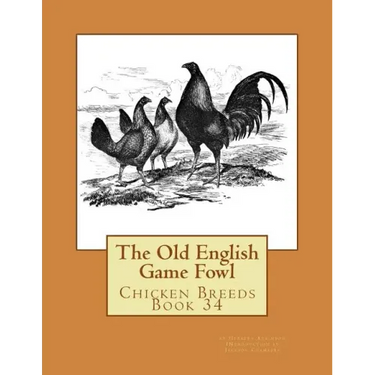 The Old English Game Fowl: Chicken Breeds Book 34