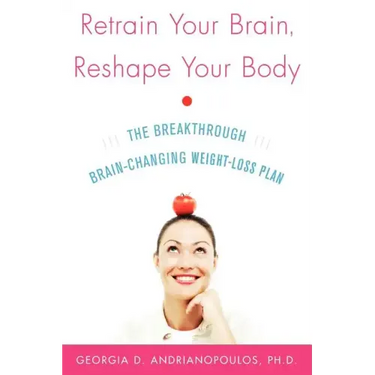 Retrain Your Brain, Reshape Your Body: The Breakthrough Brain-Changing Weight-Loss Plan