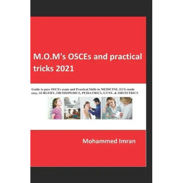 M.O.M's OSCEs and practical tricks 2021: Guide to pass OSCEs exam and Practical Skills in MEDICINE, ECG made easy, SURGERY, ORTHOPEDICS, PEDIATRICS, G