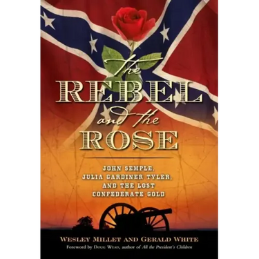 The Rebel and the Rose: James A. Semple, Julia Gardiner Tyler, and the Lost Confederate Gold