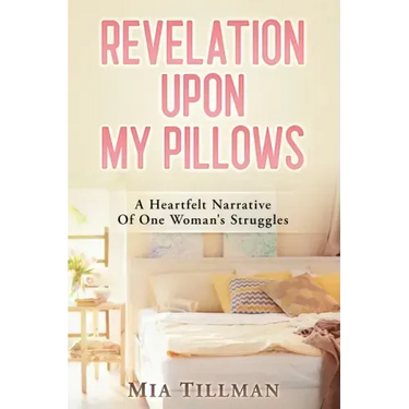 Revelation Upon My Pillows: A Heartfelt Narrative of One Woman's Struggles