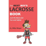 The Best Boy's Lacrosse Book: Just the basics for fun and safety