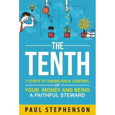 The Tenth: 7 Steps to Taking Back Control of Your Money and Being a Faithful Steward