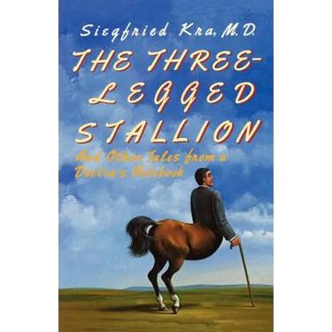 The Three-Legged Stallion: And Other Tales from a Doctor's Notebook