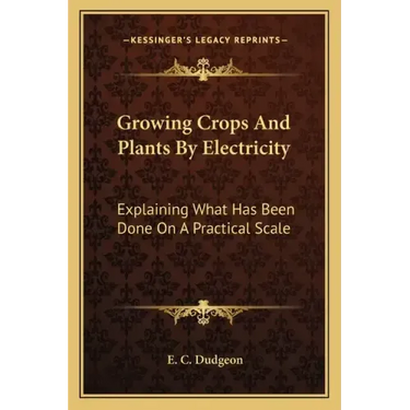 Growing Crops and Plants by Electricity: Explaining What Has Been Done on a Practical Scale