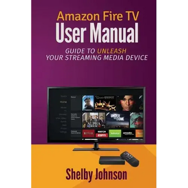 Amazon Fire TV User Manual: Guide to Unleash Your Streaming Media Device