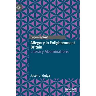 Allegory in Enlightenment Britain: Literary Abominations