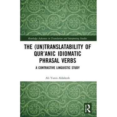 The (Un)Translatability of Qur'anic Idiomatic Phrasal Verbs: A Contrastive Linguistic Study
