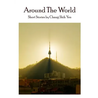 Around the World: Short stories by Chang Shih Yen