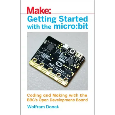 Getting Started with the Micro: Bit: Coding and Making with the Bbc's Open Development Board