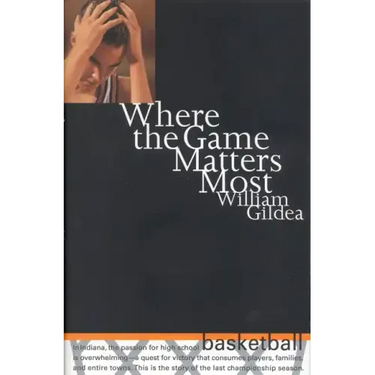 Where the Game Matters Most: A Last Championship Season in Indiana High School Basketball Tag: In..
